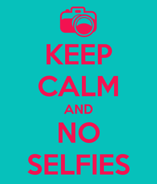 Keep calm and no selfies